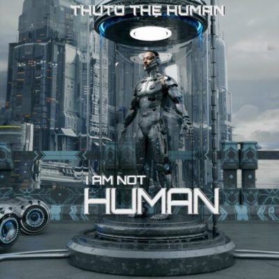 Thuto The Human - I Am Not Human Album