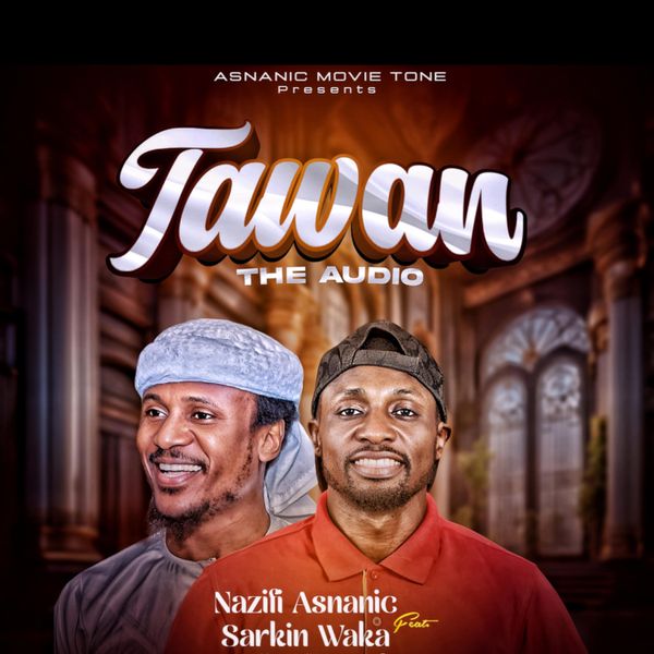 Nazifi Asnanic – Tawan Ft Sarkin Waka