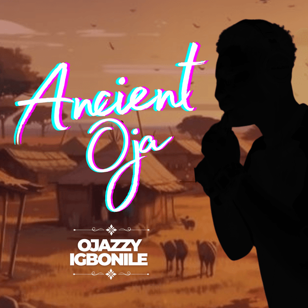 ojazzyigbonile – ANCIENT OJA